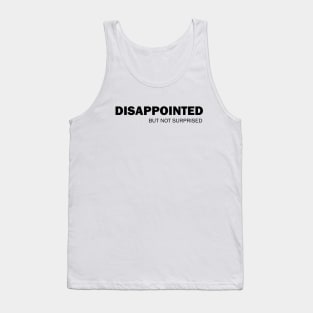 Disappointed But Not Surprised Tank Top